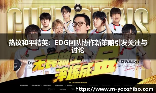 热议和平精英：EDG团队协作新策略引发关注与讨论