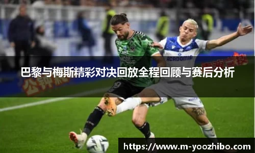 巴黎与梅斯精彩对决回放全程回顾与赛后分析